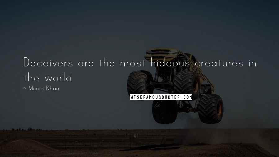 Munia Khan Quotes: Deceivers are the most hideous creatures in the world