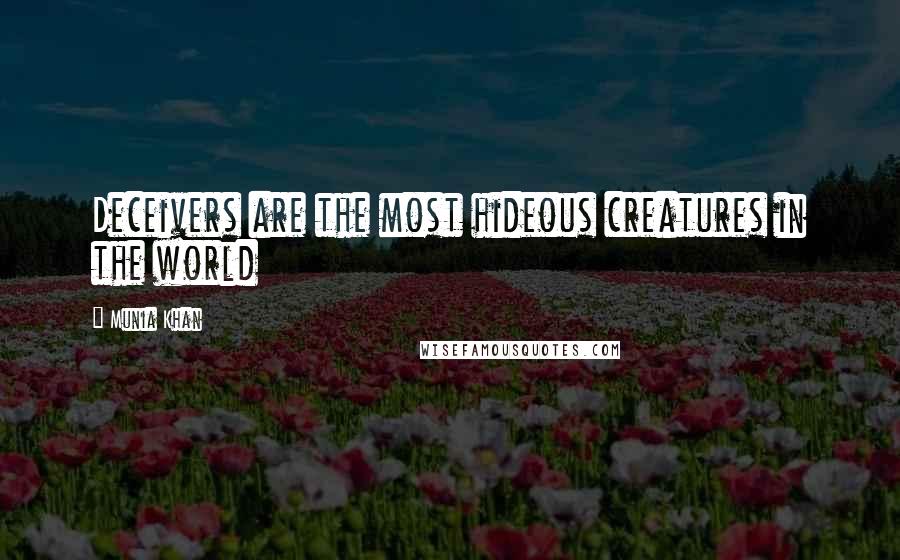 Munia Khan Quotes: Deceivers are the most hideous creatures in the world