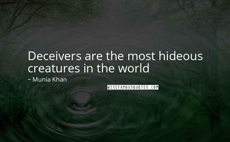 Munia Khan Quotes: Deceivers are the most hideous creatures in the world