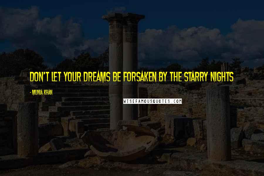 Munia Khan Quotes: Don't let your dreams be forsaken by the starry nights