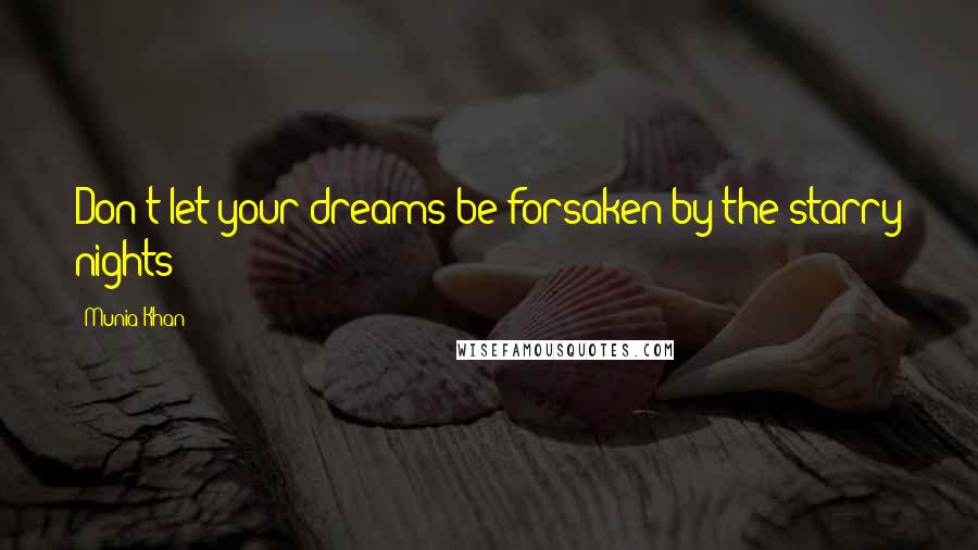 Munia Khan Quotes: Don't let your dreams be forsaken by the starry nights
