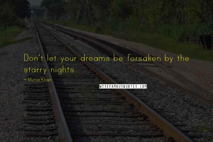 Munia Khan Quotes: Don't let your dreams be forsaken by the starry nights