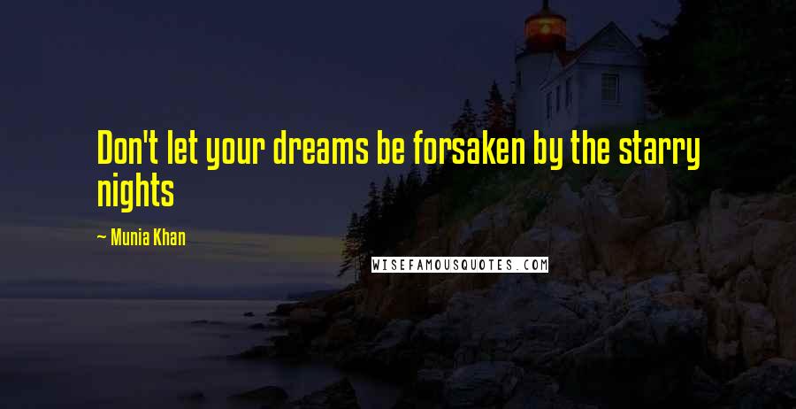 Munia Khan Quotes: Don't let your dreams be forsaken by the starry nights
