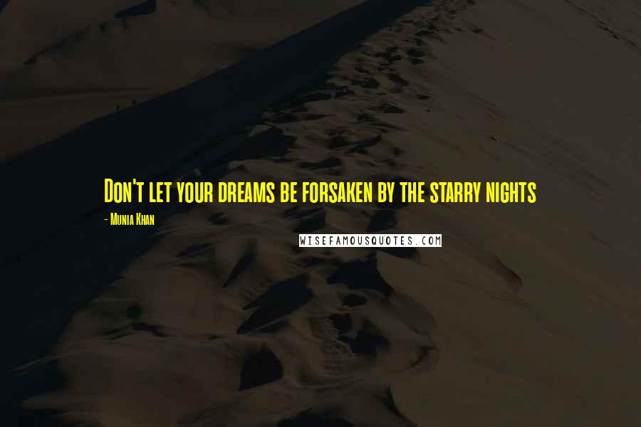 Munia Khan Quotes: Don't let your dreams be forsaken by the starry nights