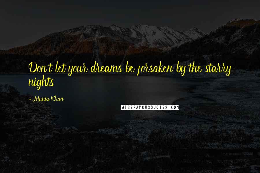 Munia Khan Quotes: Don't let your dreams be forsaken by the starry nights