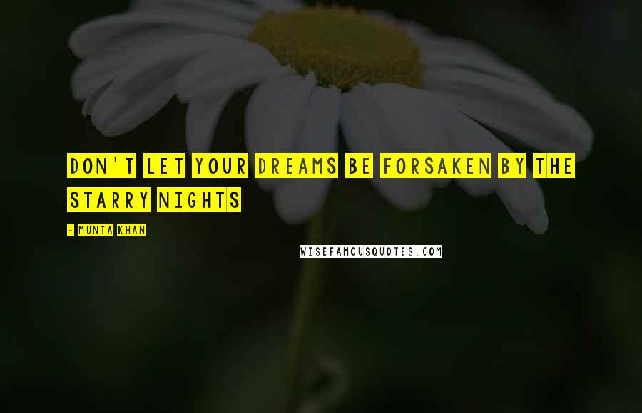 Munia Khan Quotes: Don't let your dreams be forsaken by the starry nights