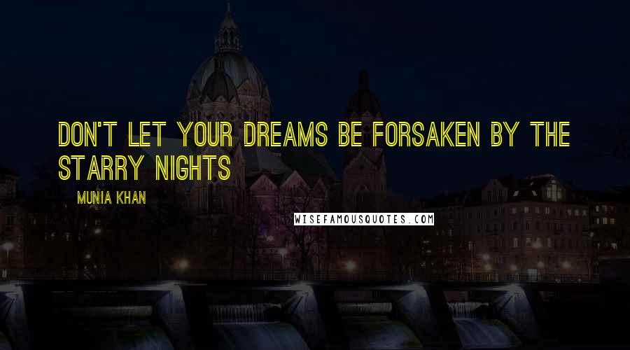 Munia Khan Quotes: Don't let your dreams be forsaken by the starry nights