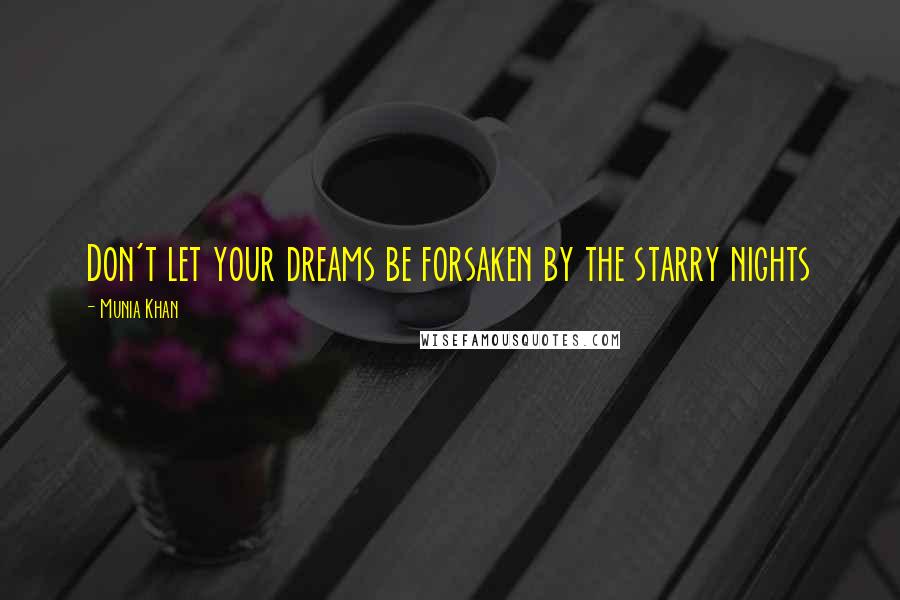 Munia Khan Quotes: Don't let your dreams be forsaken by the starry nights