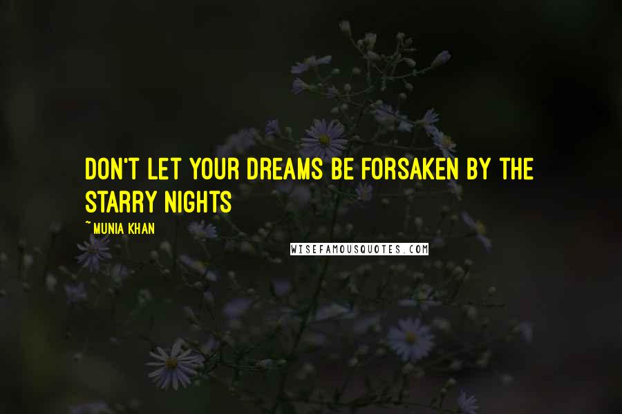 Munia Khan Quotes: Don't let your dreams be forsaken by the starry nights