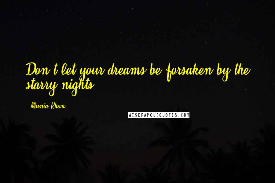Munia Khan Quotes: Don't let your dreams be forsaken by the starry nights