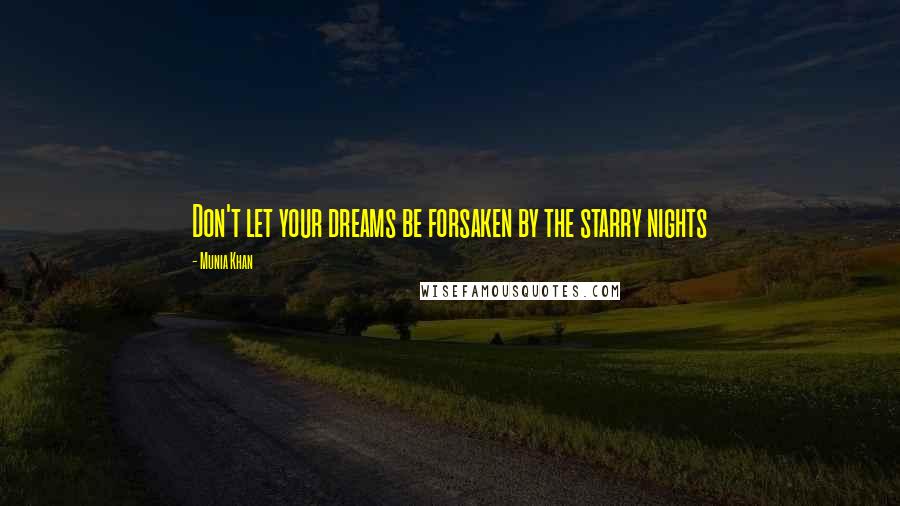 Munia Khan Quotes: Don't let your dreams be forsaken by the starry nights