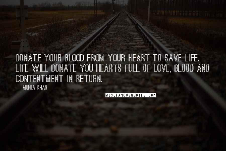 Munia Khan Quotes: Donate your blood from your heart to save life. Life will donate you hearts full of love, blood and contentment in return.