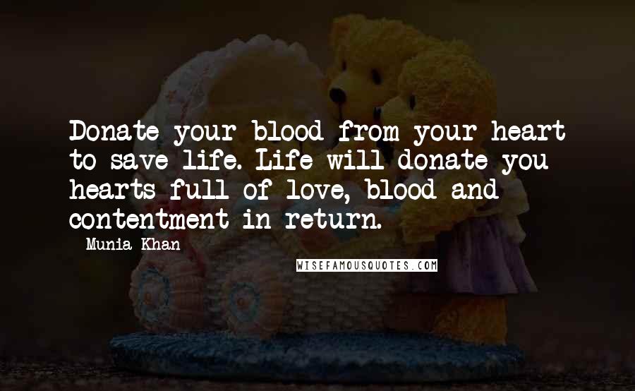 Munia Khan Quotes: Donate your blood from your heart to save life. Life will donate you hearts full of love, blood and contentment in return.