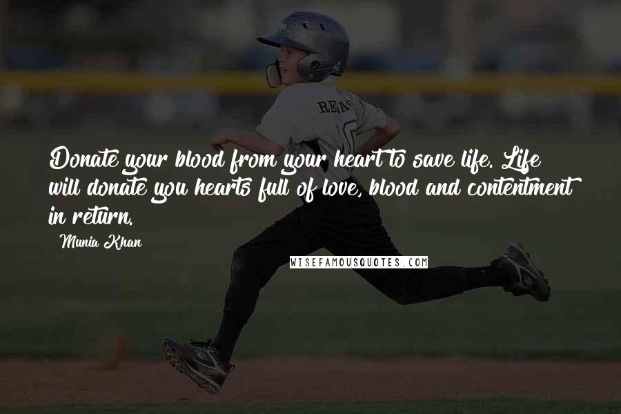 Munia Khan Quotes: Donate your blood from your heart to save life. Life will donate you hearts full of love, blood and contentment in return.