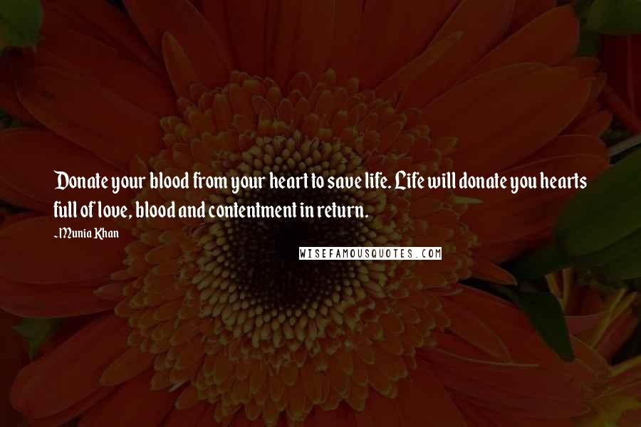 Munia Khan Quotes: Donate your blood from your heart to save life. Life will donate you hearts full of love, blood and contentment in return.
