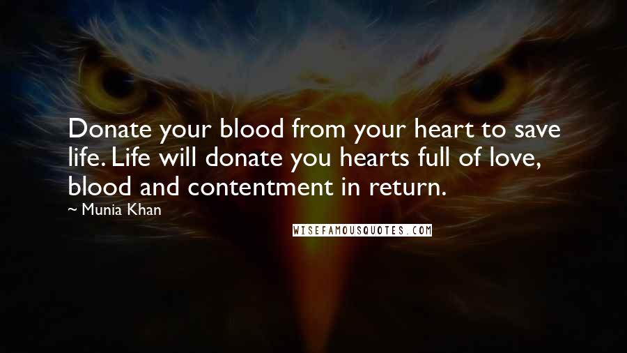 Munia Khan Quotes: Donate your blood from your heart to save life. Life will donate you hearts full of love, blood and contentment in return.