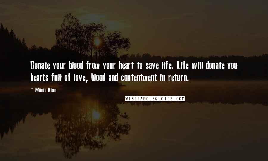 Munia Khan Quotes: Donate your blood from your heart to save life. Life will donate you hearts full of love, blood and contentment in return.