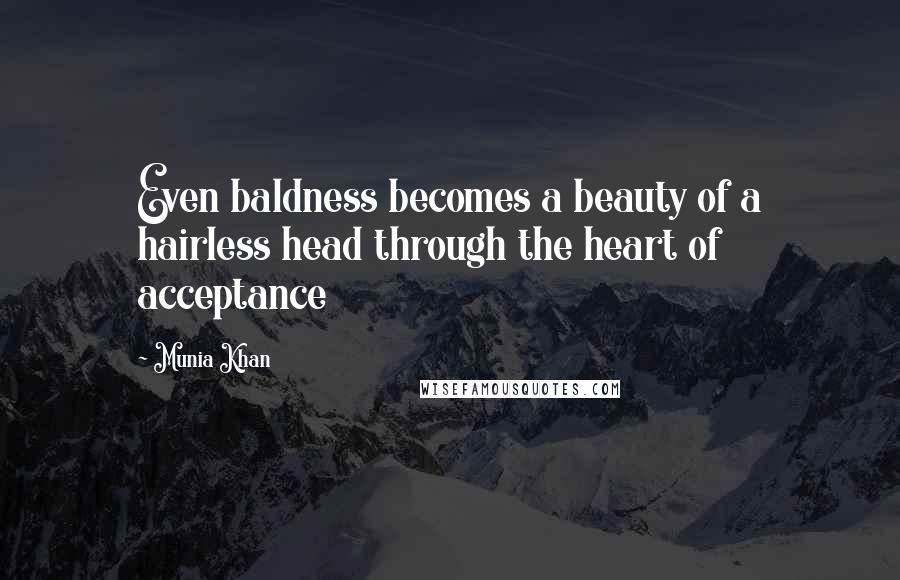 Munia Khan Quotes: Even baldness becomes a beauty of a hairless head through the heart of acceptance