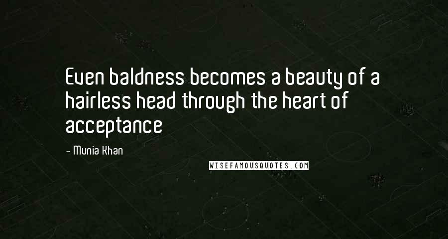 Munia Khan Quotes: Even baldness becomes a beauty of a hairless head through the heart of acceptance