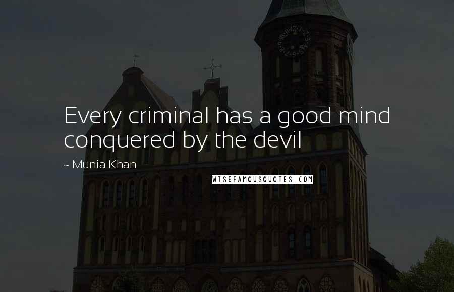 Munia Khan Quotes: Every criminal has a good mind conquered by the devil