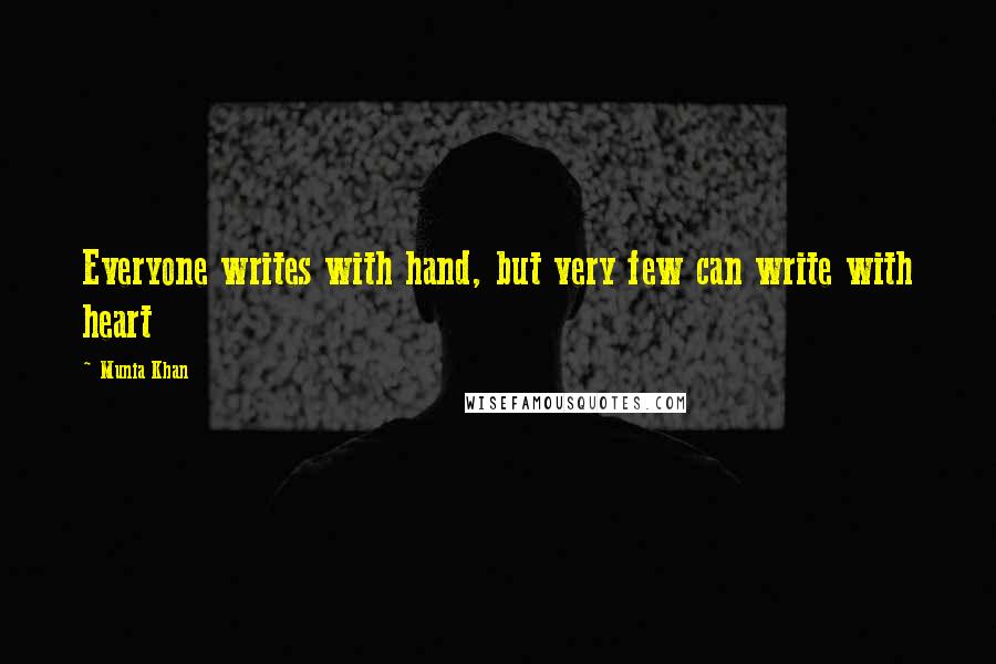 Munia Khan Quotes: Everyone writes with hand, but very few can write with heart