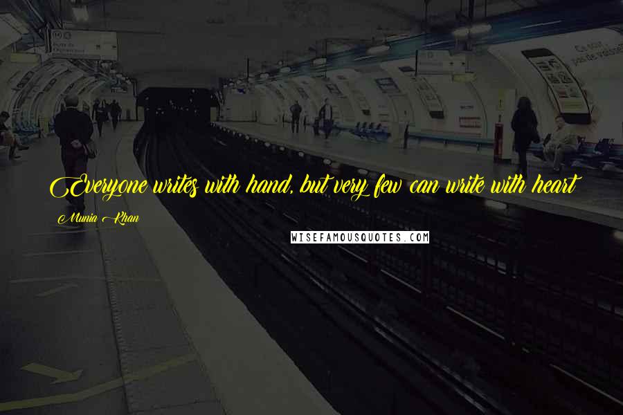 Munia Khan Quotes: Everyone writes with hand, but very few can write with heart