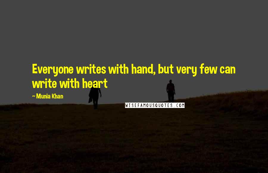 Munia Khan Quotes: Everyone writes with hand, but very few can write with heart