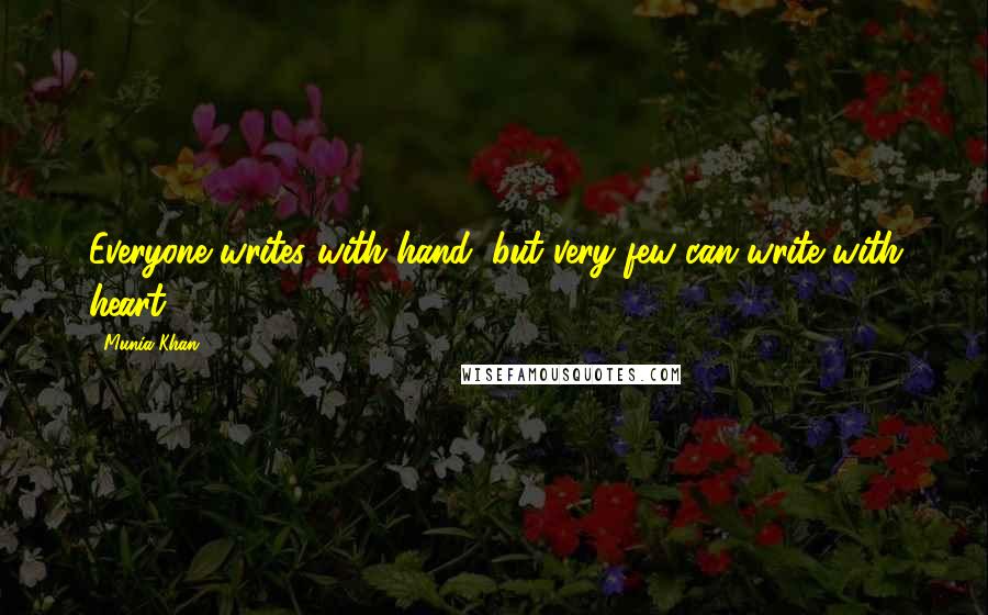 Munia Khan Quotes: Everyone writes with hand, but very few can write with heart