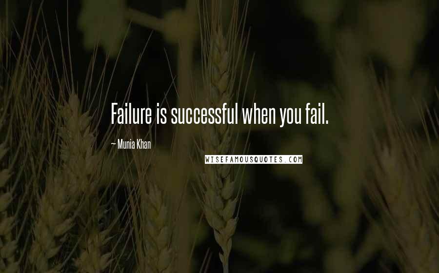 Munia Khan Quotes: Failure is successful when you fail.