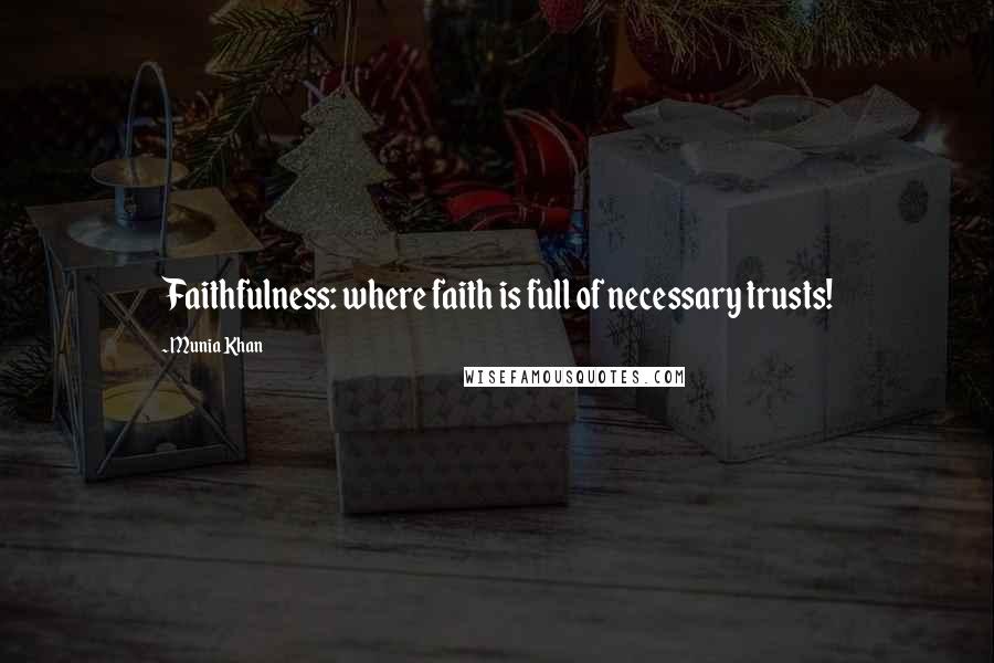 Munia Khan Quotes: Faithfulness: where faith is full of necessary trusts!