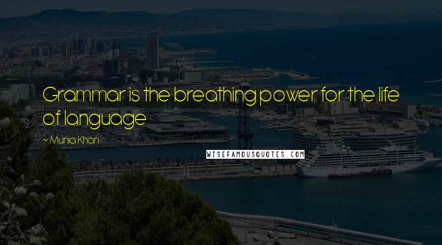 Munia Khan Quotes: Grammar is the breathing power for the life of language