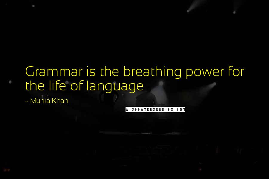 Munia Khan Quotes: Grammar is the breathing power for the life of language
