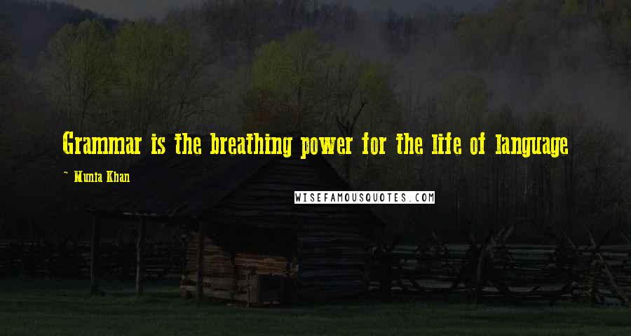Munia Khan Quotes: Grammar is the breathing power for the life of language