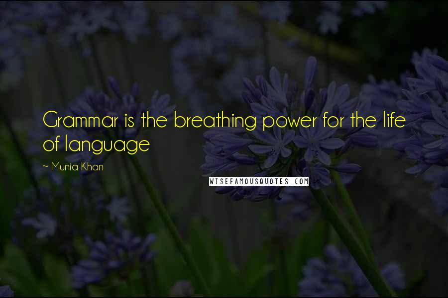 Munia Khan Quotes: Grammar is the breathing power for the life of language