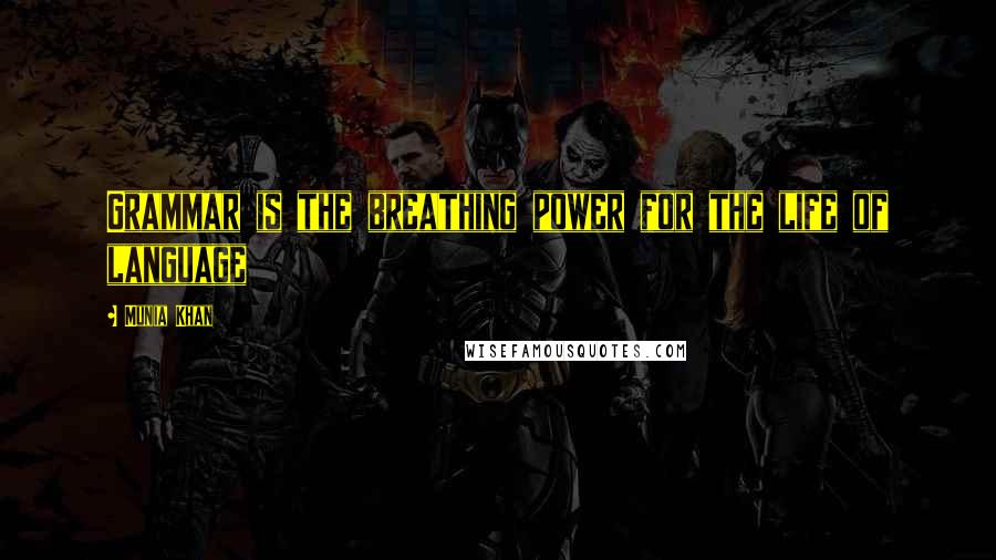 Munia Khan Quotes: Grammar is the breathing power for the life of language