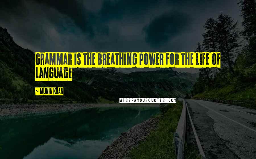 Munia Khan Quotes: Grammar is the breathing power for the life of language