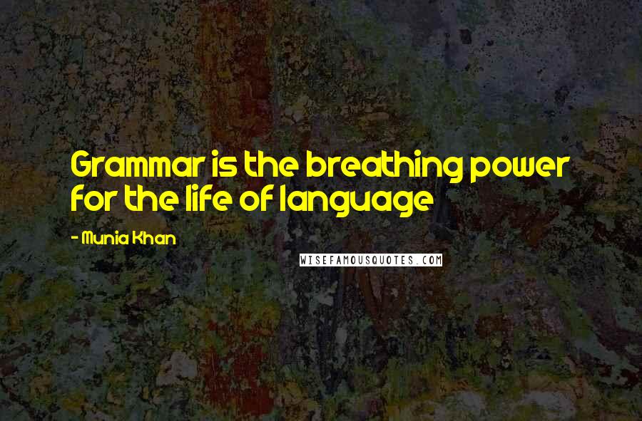 Munia Khan Quotes: Grammar is the breathing power for the life of language