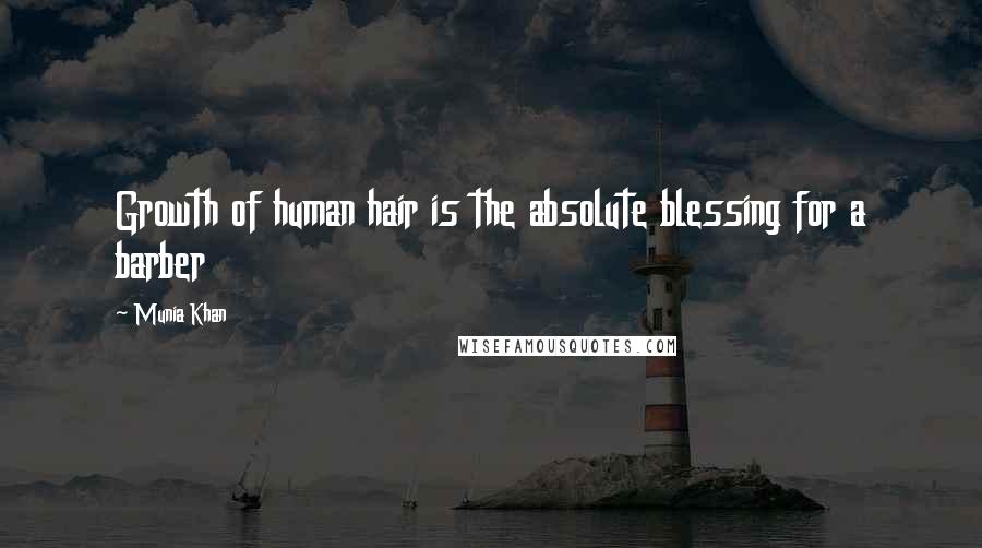 Munia Khan Quotes: Growth of human hair is the absolute blessing for a barber