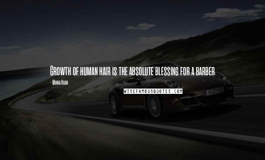 Munia Khan Quotes: Growth of human hair is the absolute blessing for a barber