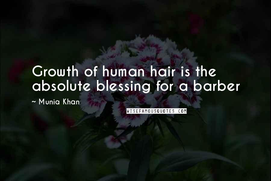 Munia Khan Quotes: Growth of human hair is the absolute blessing for a barber