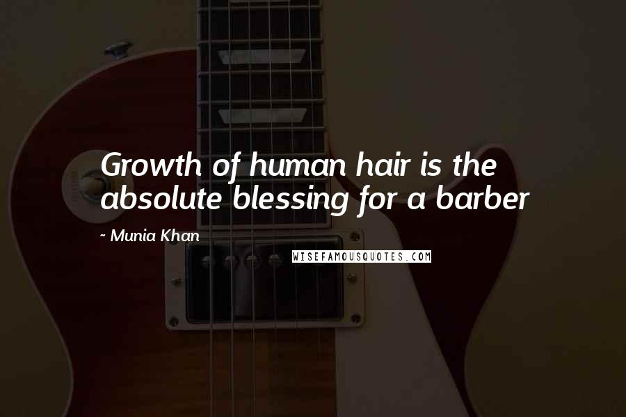 Munia Khan Quotes: Growth of human hair is the absolute blessing for a barber