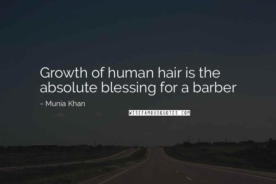 Munia Khan Quotes: Growth of human hair is the absolute blessing for a barber