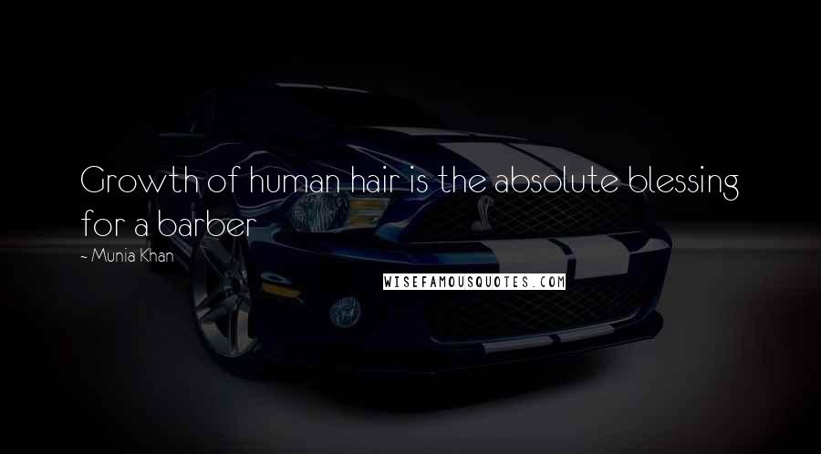 Munia Khan Quotes: Growth of human hair is the absolute blessing for a barber