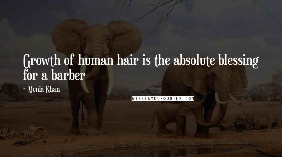 Munia Khan Quotes: Growth of human hair is the absolute blessing for a barber