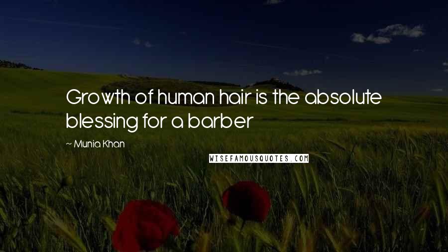Munia Khan Quotes: Growth of human hair is the absolute blessing for a barber