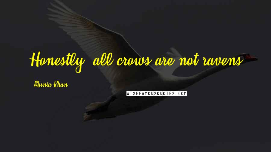 Munia Khan Quotes: Honestly, all crows are not ravens