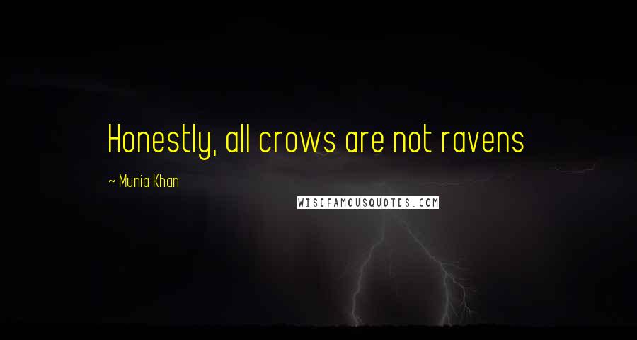 Munia Khan Quotes: Honestly, all crows are not ravens