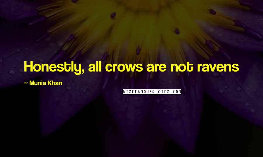 Munia Khan Quotes: Honestly, all crows are not ravens