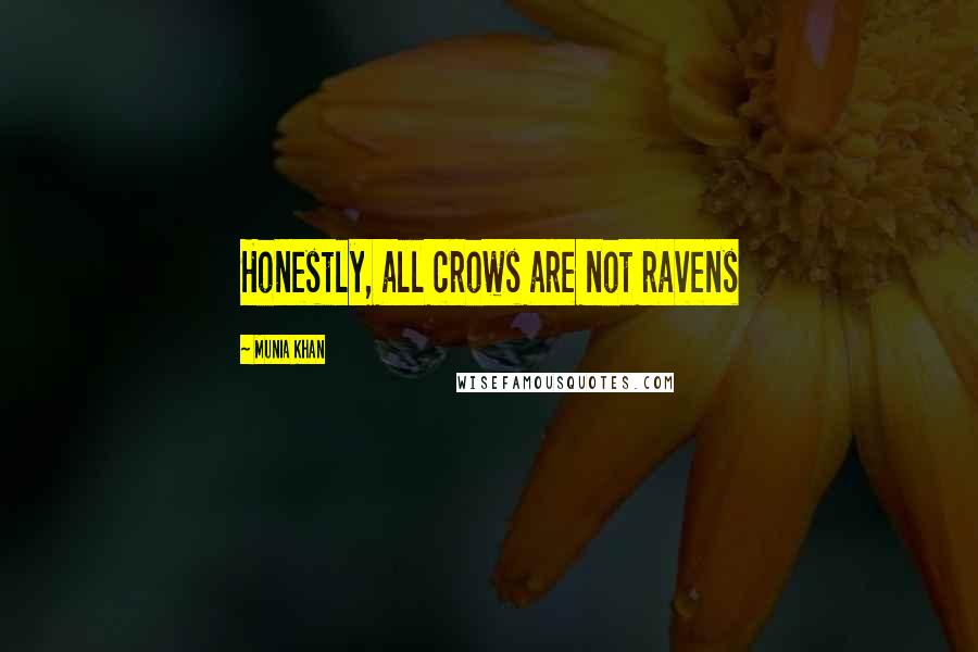 Munia Khan Quotes: Honestly, all crows are not ravens