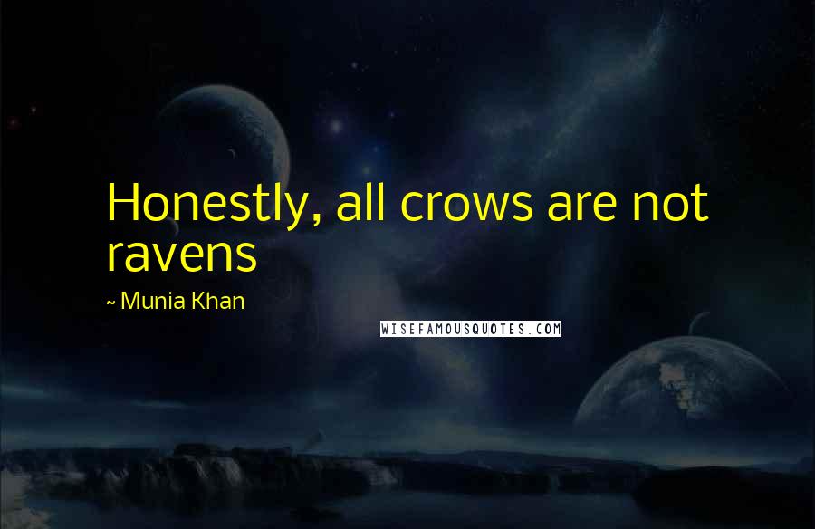 Munia Khan Quotes: Honestly, all crows are not ravens